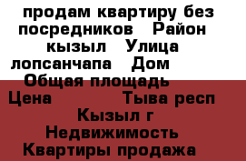 продам квартиру без посредников › Район ­ кызыл › Улица ­ лопсанчапа › Дом ­ 35/2 › Общая площадь ­ 48 › Цена ­ 2 700 - Тыва респ., Кызыл г. Недвижимость » Квартиры продажа   